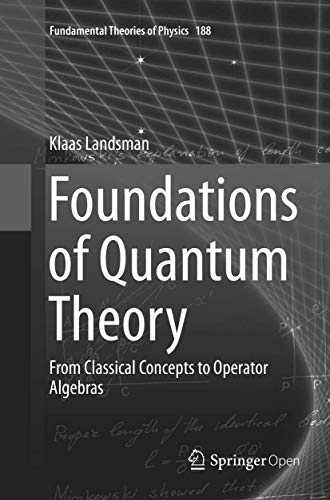 Foundations of Quantum Theory: From Classical Concepts to Operator Algebras (Fundamental Theories of Physics, 188, Band 188)